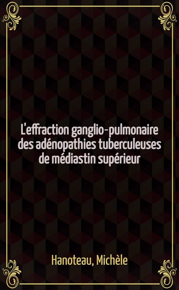 L'effraction ganglio-pulmonaire des adénopathies tuberculeuses de médiastin supérieur : Thèse ..