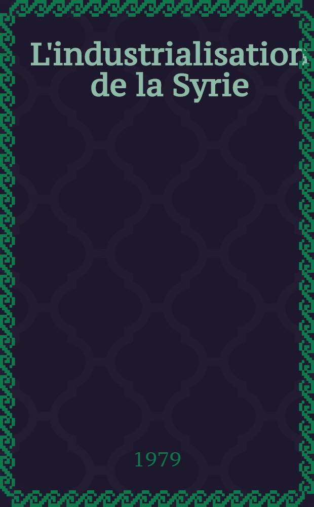 L'industrialisation de la Syrie : P&ocirc;les et axes de d&eacute;veloppement : Th&egrave;se