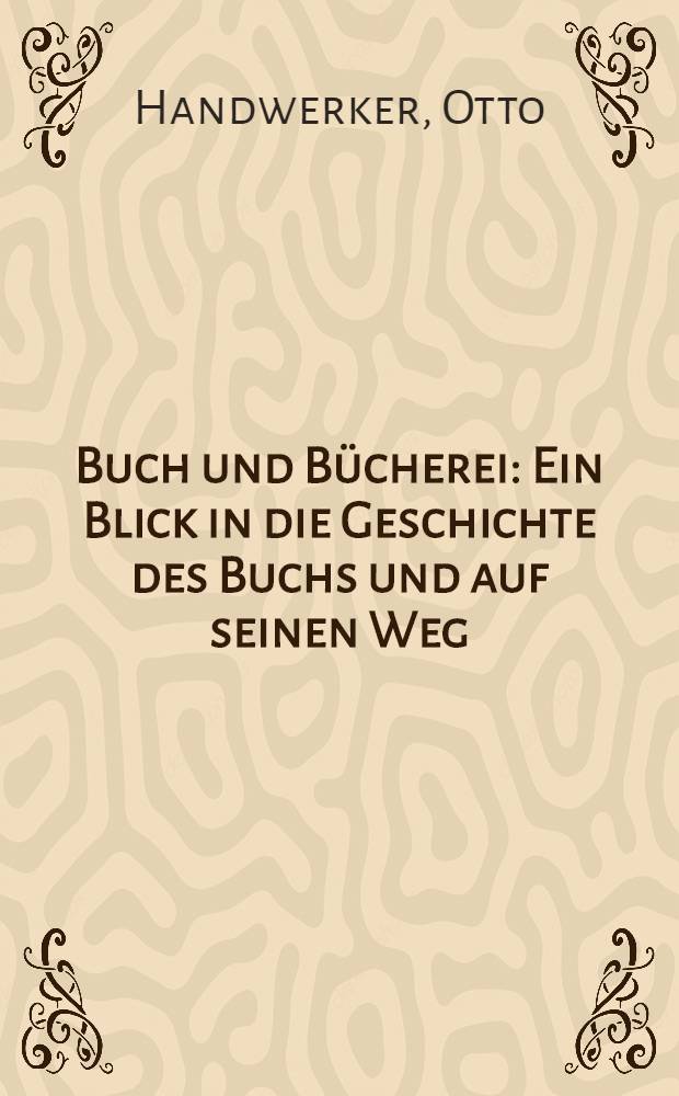 Buch und Bücherei : Ein Blick in die Geschichte des Buchs und auf seinen Weg