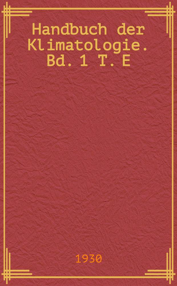 Handbuch der Klimatologie. Bd. 1 [T. E] : Allgemeine Klimalehre