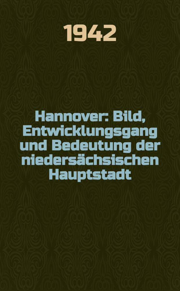 Hannover : Bild, Entwicklungsgang und Bedeutung der niedersächsischen Hauptstadt : Zum 700. jährigen Jubiläum der Stadt Hannover : T. 1-2