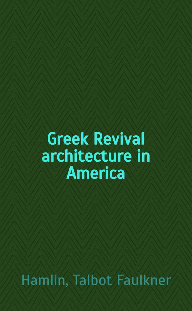 Greek Revival architecture in America: being an account of important trends in American architecture and American life, prior to the war between the states