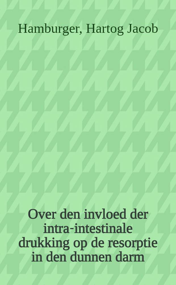Over den invloed der intra-intestinale drukking op de resorptie in den dunnen darm