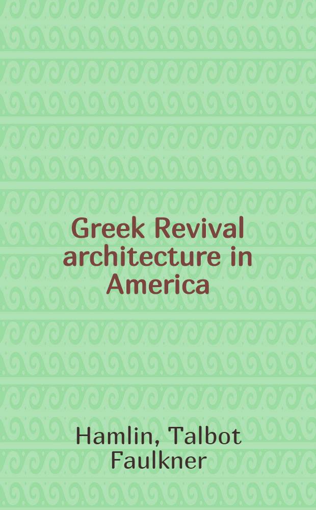 Greek Revival architecture in America: being an account of important trends in American architecture and American life prior to the war between the states