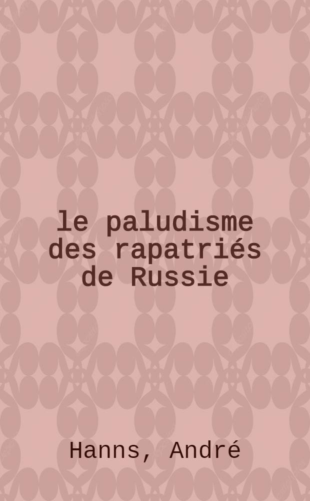 le paludisme des rapatriés de Russie : Thèse ..