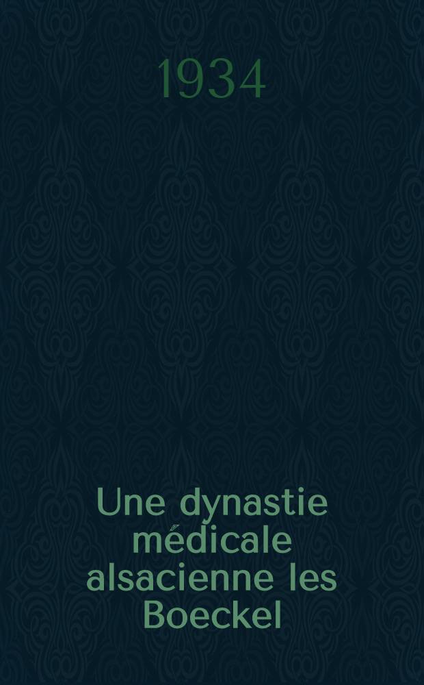Une dynastie médicale alsacienne les Boeckel : Thèse présentée pour le doctorat en médecine