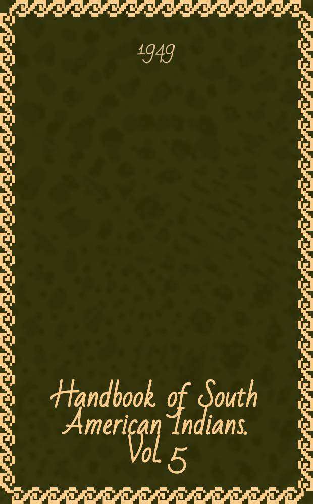 Handbook of South American Indians. Vol. 5 : The comparative ethnology of South American Indians