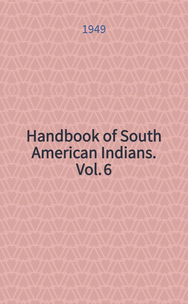 Handbook of South American Indians. Vol. 6 : Physical anthropology linguistics and cultural geography of South American Indians