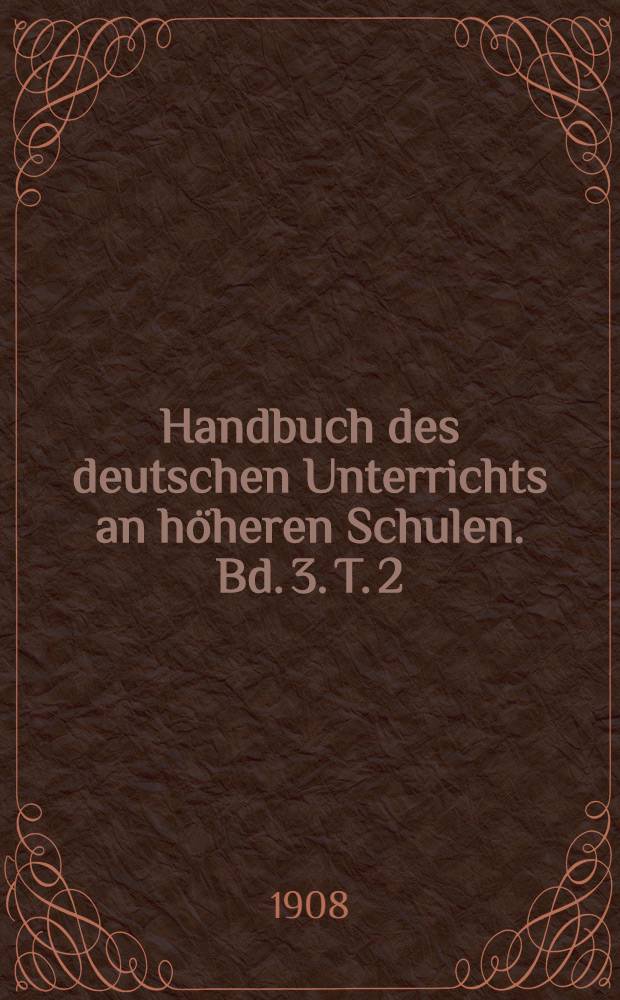 Handbuch des deutschen Unterrichts an höheren Schulen. Bd. 3. T. 2 : Deutsche Poetik