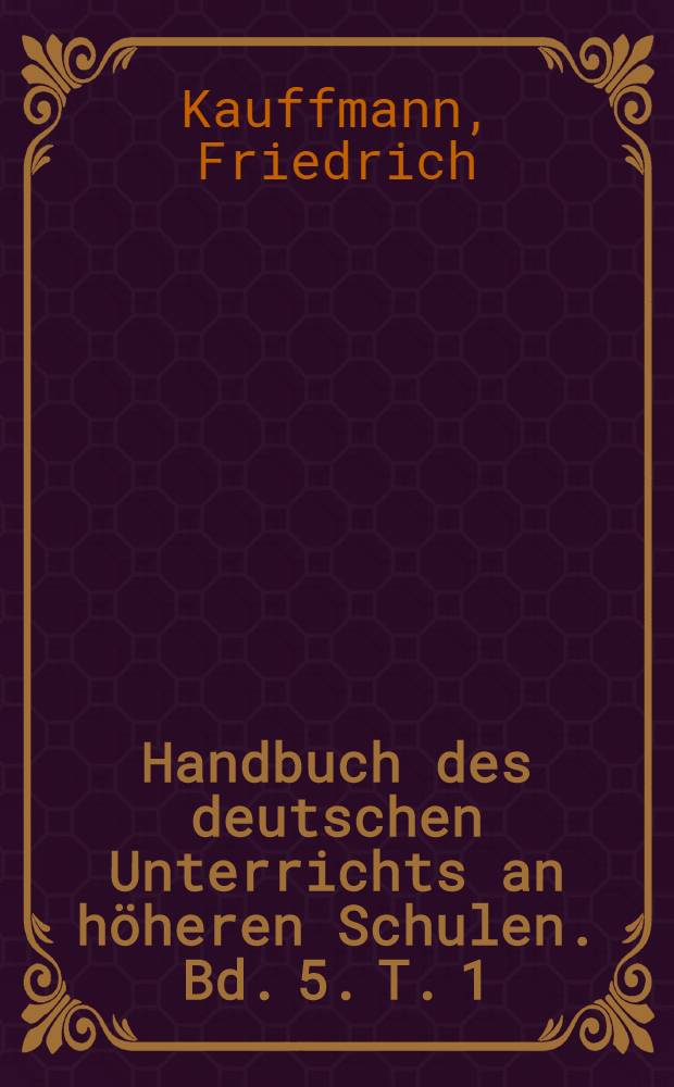 Handbuch des deutschen Unterrichts an höheren Schulen. Bd. 5. T. 1 : Deutsche Altertumskunde