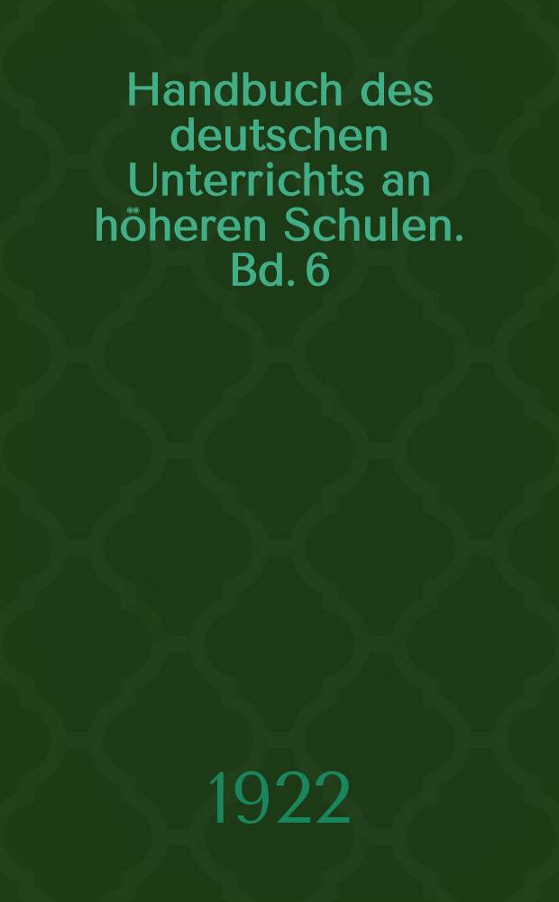 Handbuch des deutschen Unterrichts an h&ouml;heren Schulen. Bd. 6 : Geschichte der deutschen Literatur bis Ausgang des Mittelalters