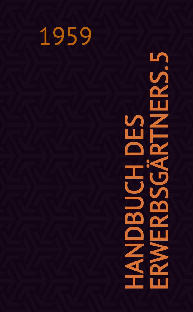Handbuch des Erwerbsgärtners. 5 : Pflanzenschutz im Blumen- und Zierpflanzenbau