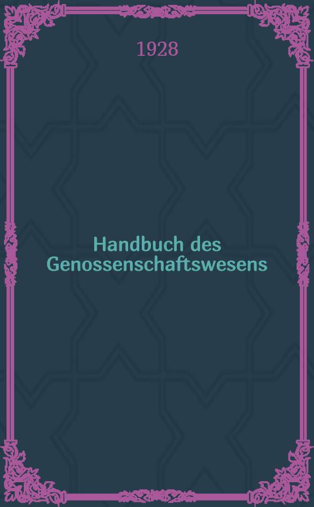 Handbuch des Genossenschaftswesens : In 4 Bänden. Bd. 1 : Das Genossenschaftswesen, volkswirtschaftlich und soziologisch betrachtet