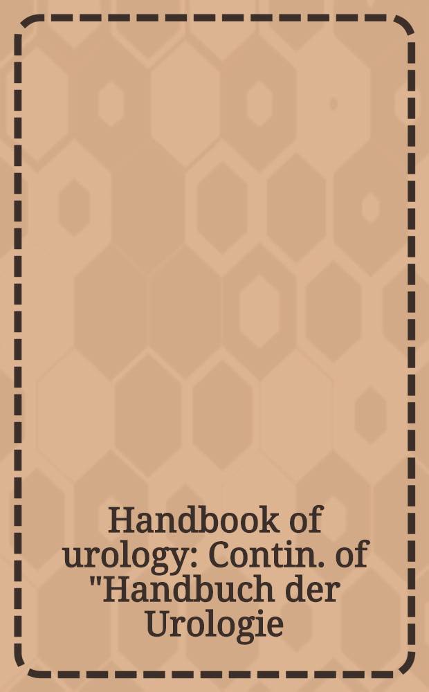 Handbook of urology : Contin. of "Handbuch der Urologie = Encyclopedia of urology"