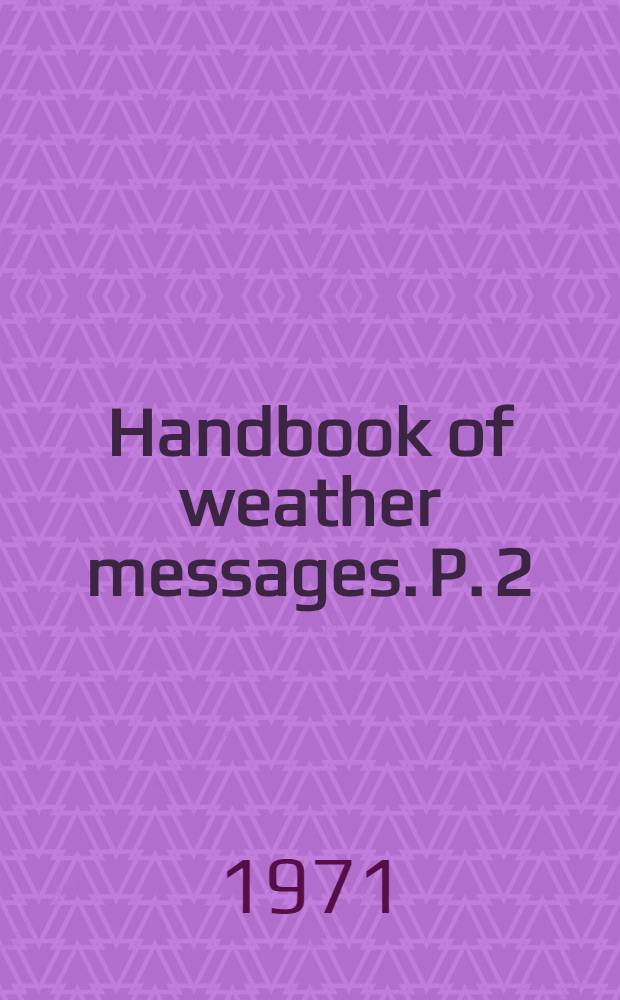 Handbook of weather messages. P. 2 : Codes and specifications
