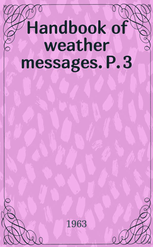 Handbook of weather messages. P. 3 : Coding, decoding and plotting
