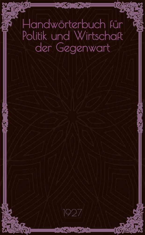 Handwörterbuch für Politik und Wirtschaft der Gegenwart : Mit zahlr, Karten, Portr., Tab. u. Diagr. Lfg 2 : Arbeiterabteilungen-Außenpolitik