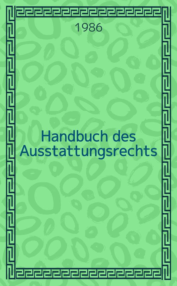 Handbuch des Ausstattungsrechts : Der Schutz der nichteingetragenen Marke u. Ausstattung im In- u. Ausland : Festgabe für Friedrich-Karl Beier zum 60. Geburtstag