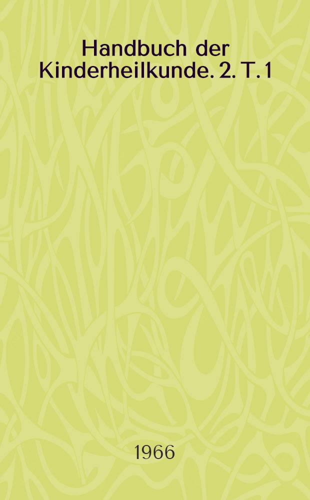 Handbuch der Kinderheilkunde. 2. [T. 1]