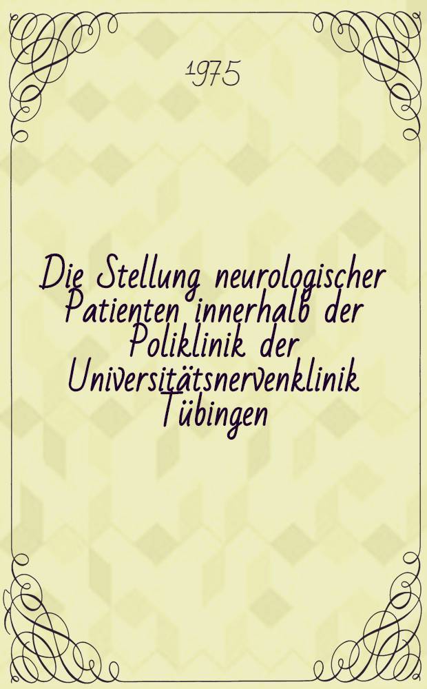 Die Stellung neurologischer Patienten innerhalb der Poliklinik der Universit&auml;tsnervenklinik T&uuml;bingen : Inaug.-Diss. ... der med. Fak. der ... Univ. zu T&uuml;bingen