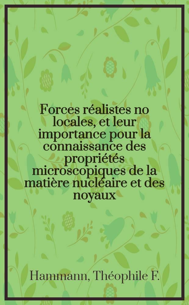Forces réalistes no locales, et leur importance pour la connaissance des propriétés microscopiques de la matière nucléaire et des noyaux : Thèse prés. à la Fac. des sciences de l'Univ. de Strasbourg ..