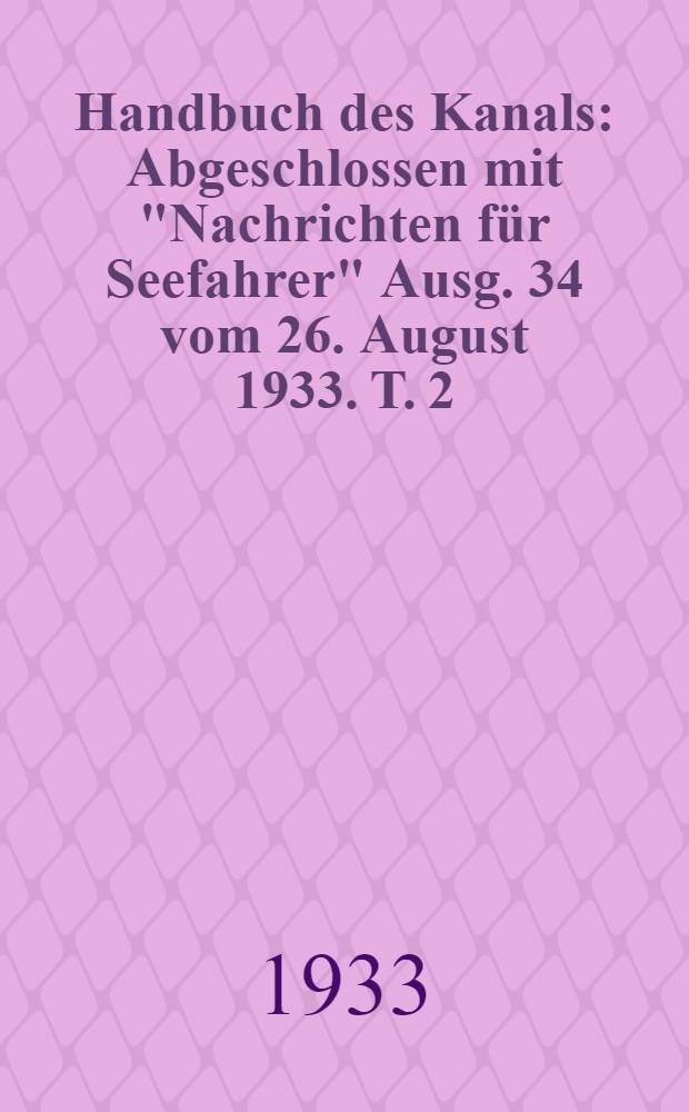 Handbuch des Kanals : Abgeschlossen mit "Nachrichten für Seefahrer" Ausg. 34 vom 26. August 1933. T. 2 : Die Nordküste Frankreichs