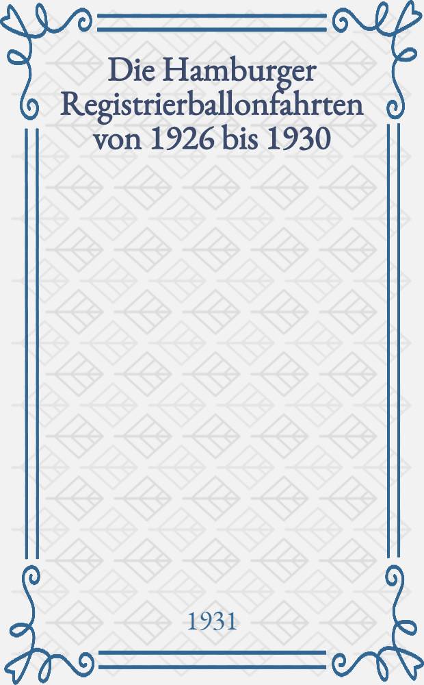 Die Hamburger Registrierballonfahrten von 1926 bis 1930 : Von der Meteorologischen Versuchsanstalt der Deutschen Seewarte