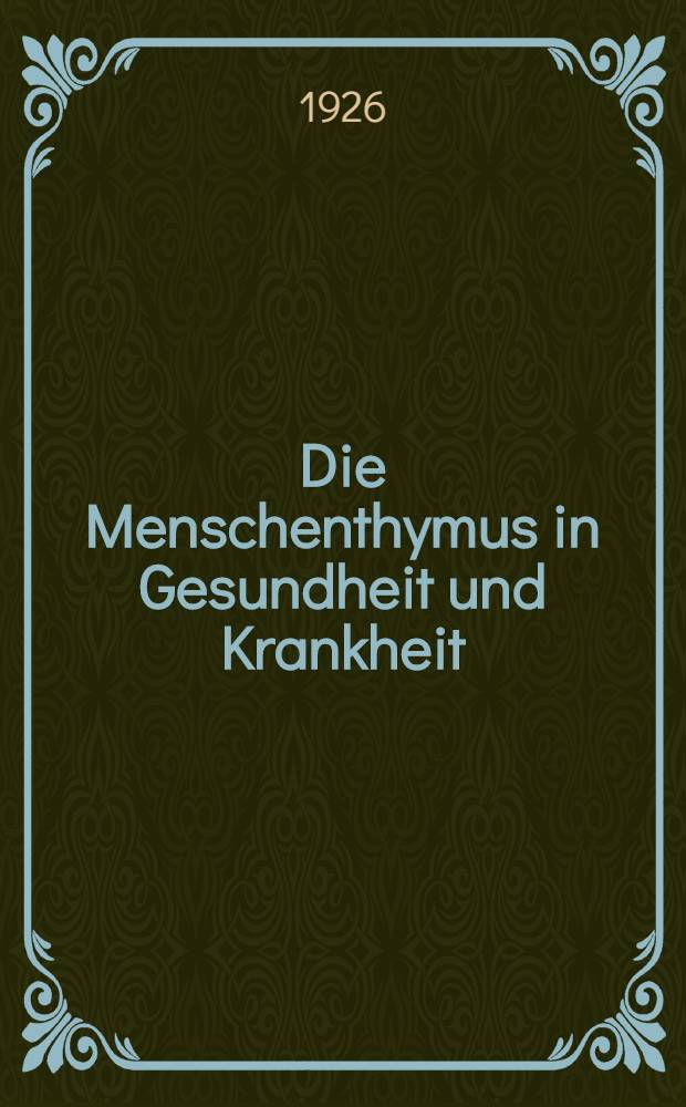 Die Menschenthymus in Gesundheit und Krankheit : Ergebnisse der numerischen Analyse von mehr als Tausend menschlichen Thymusdrüsen. T. 1 : Das normale Organ