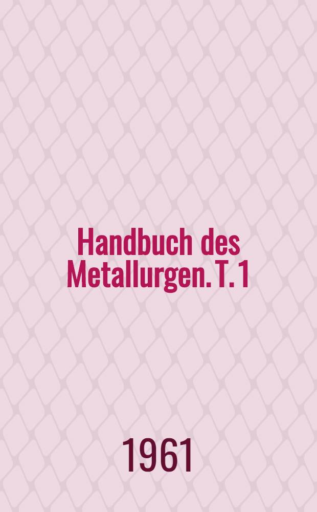 Handbuch des Metallurgen. [T. 1