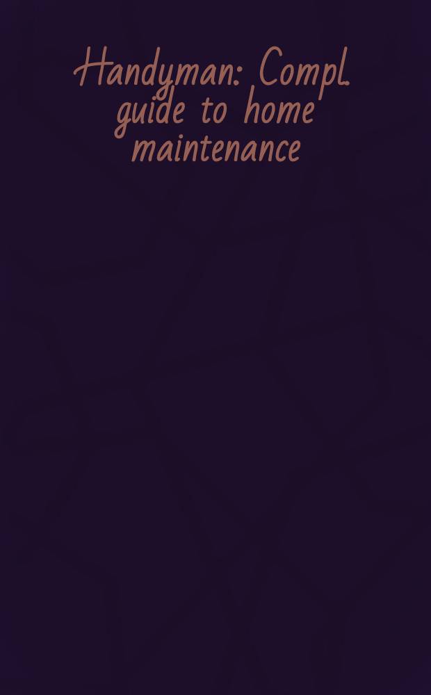 Handyman : Compl. guide to home maintenance