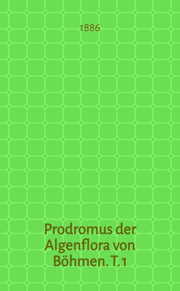 Prodromus der Algenflora von Böhmen. T. 1 : Enthaltend die Rhodophyceen, Phaeophyceen und einen Theil der Chlorophyceen