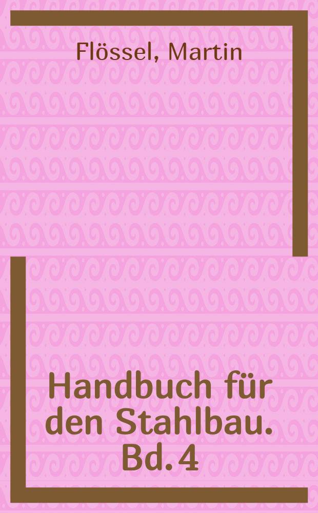 Handbuch für den Stahlbau. Bd. 4 : Metalleichtbauten. Brücken