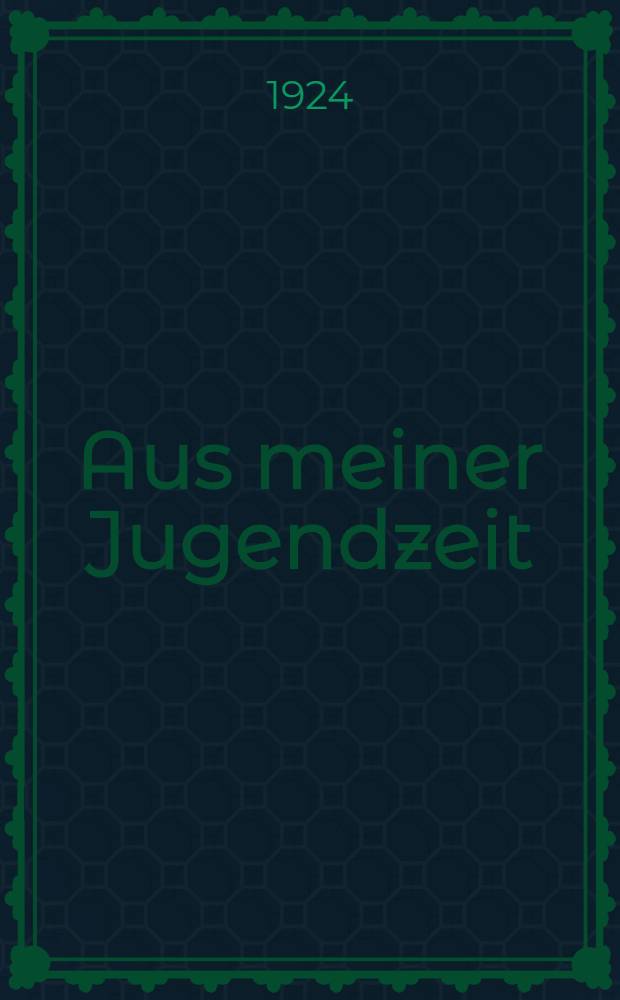 Aus meiner Jugendzeit : Erinnerungen