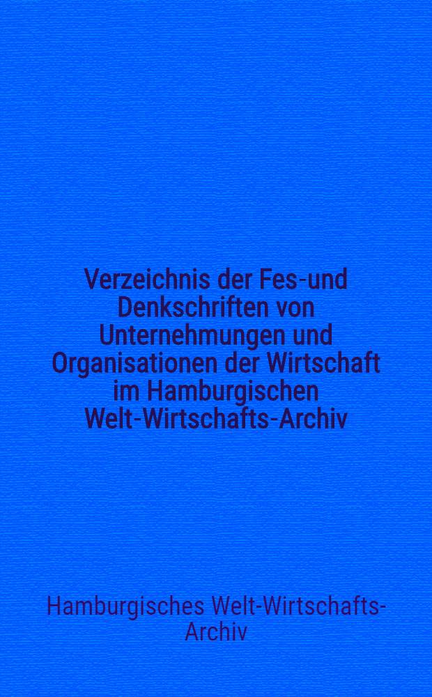 Verzeichnis der Fest- und Denkschriften von Unternehmungen und Organisationen der Wirtschaft im Hamburgischen Welt-Wirtschafts-Archiv