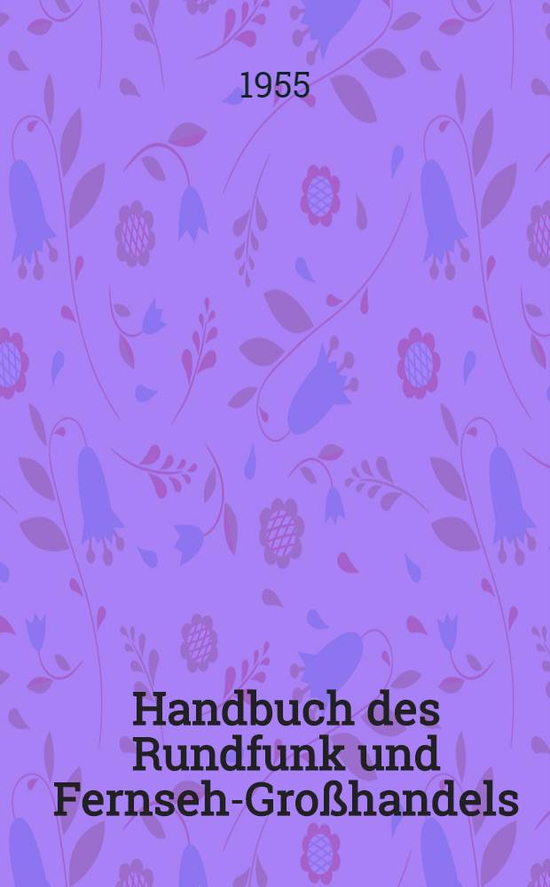 Handbuch des Rundfunk und Fernseh-Großhandels : 1955/56. 1955/56