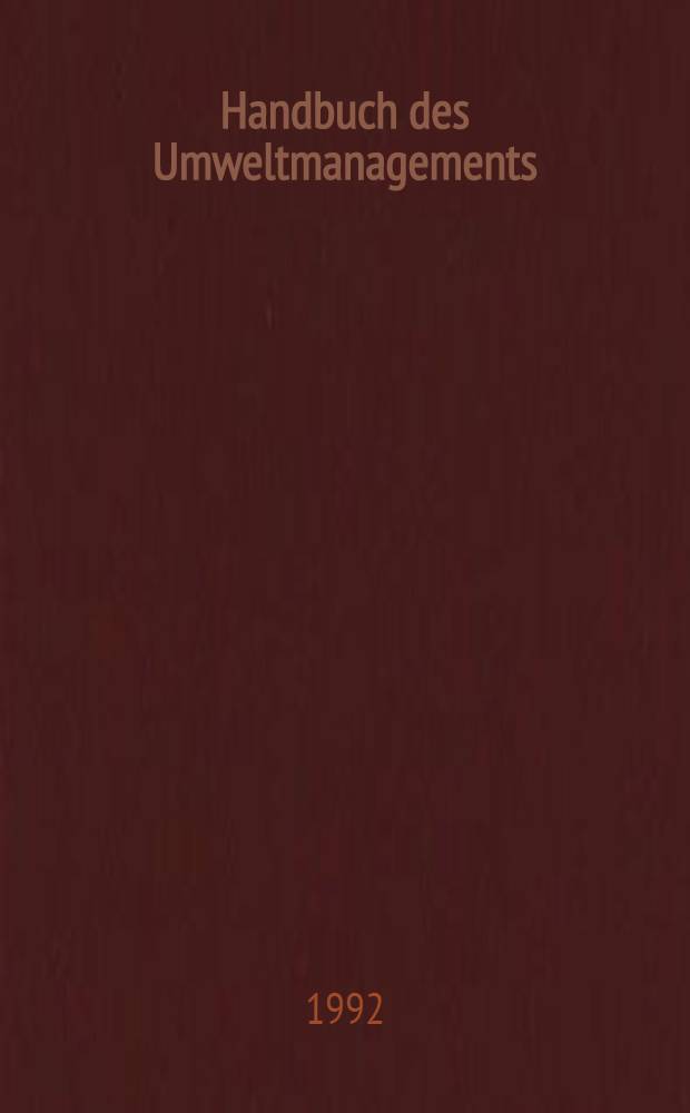 Handbuch des Umweltmanagements : Anforderungs- u. Leistungsprofile von Unternehmen u. Ges