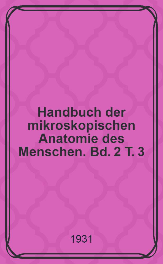 Handbuch der mikroskopischen Anatomie des Menschen. Bd. 2 [T. 3] : Die Gewebe