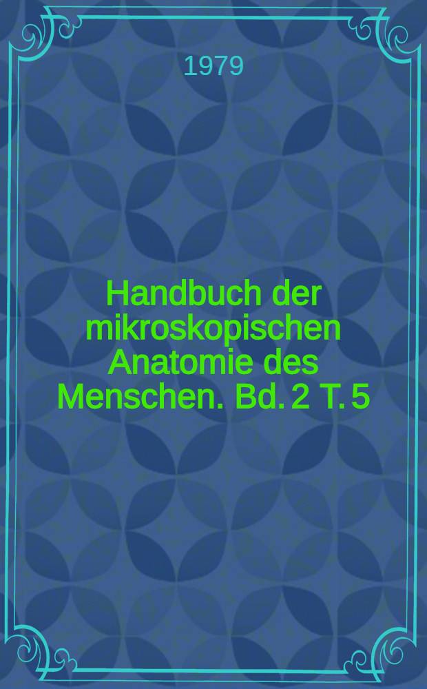 Handbuch der mikroskopischen Anatomie des Menschen. Bd. 2 [T. 5] : Die Gewebe