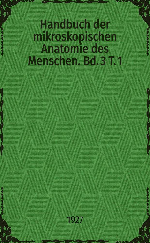 Handbuch der mikroskopischen Anatomie des Menschen. Bd. 3 [T. 1] : Haut und Sinnesorgane