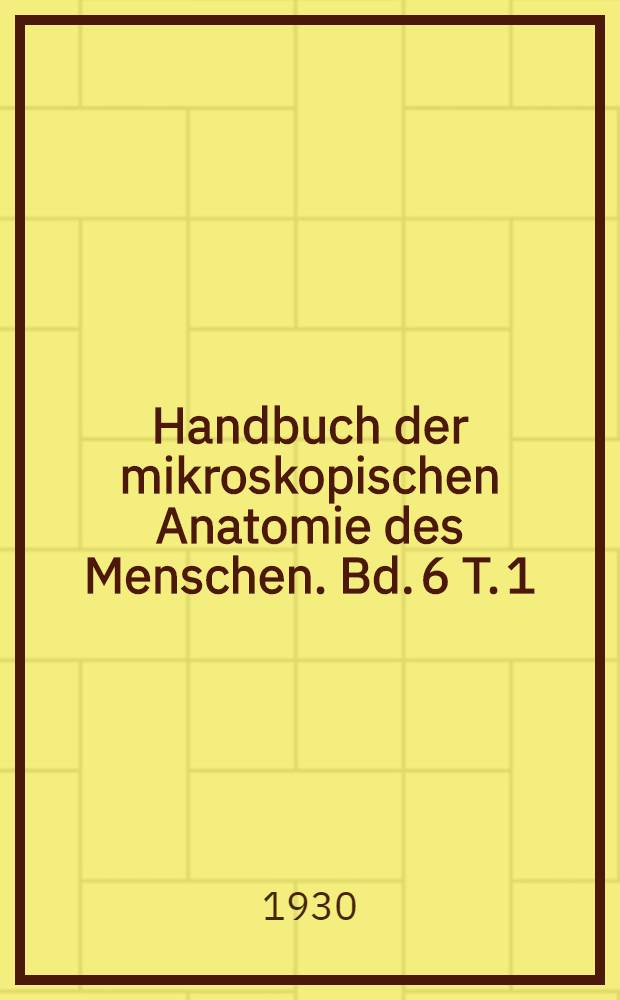 Handbuch der mikroskopischen Anatomie des Menschen. Bd. 6 [T. 1] : Blutgefäss- und Lymphgefässapparat Atmungsapparat und innersekretorische Drüsen