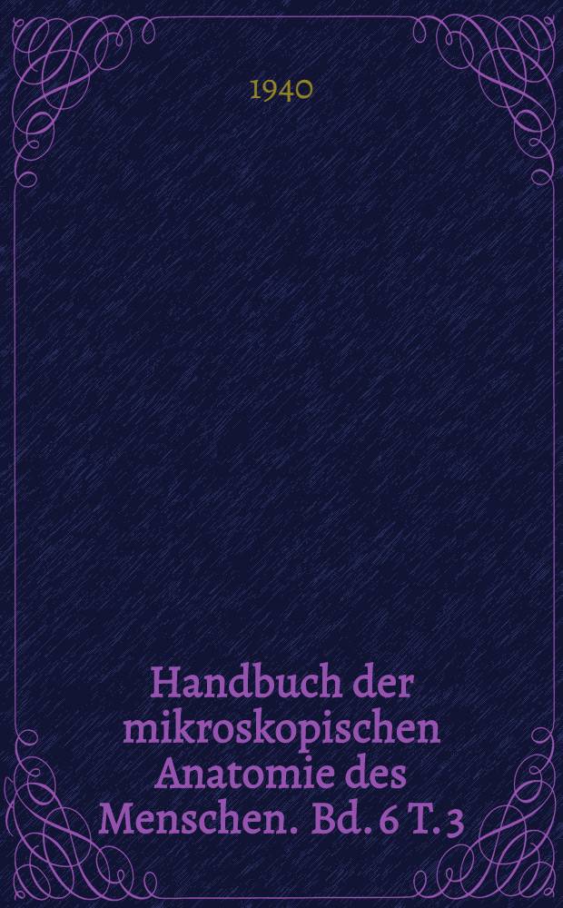 Handbuch der mikroskopischen Anatomie des Menschen. Bd. 6 [T. 3] : Blutgef&auml;ss- und Lymphgef&auml;ssapparat Atmungsapparat und innersekretorische Dr&uuml;sen