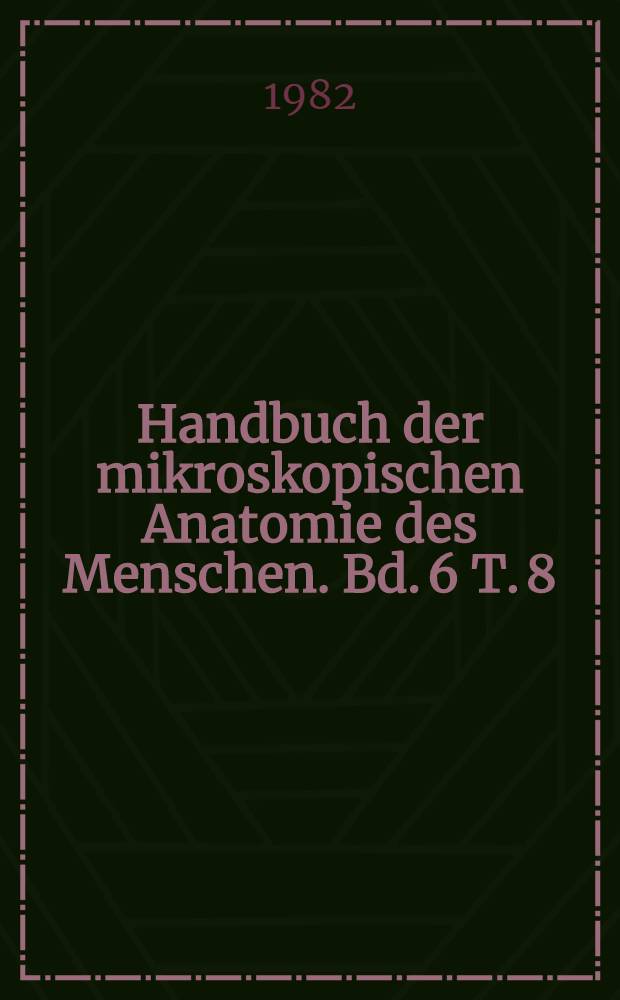 Handbuch der mikroskopischen Anatomie des Menschen. Bd. 6 [T. 8] : [Blutgef&auml;ss- und Lymphgef&auml;ssapparat. Innersekretorische Dr&uuml;sen]