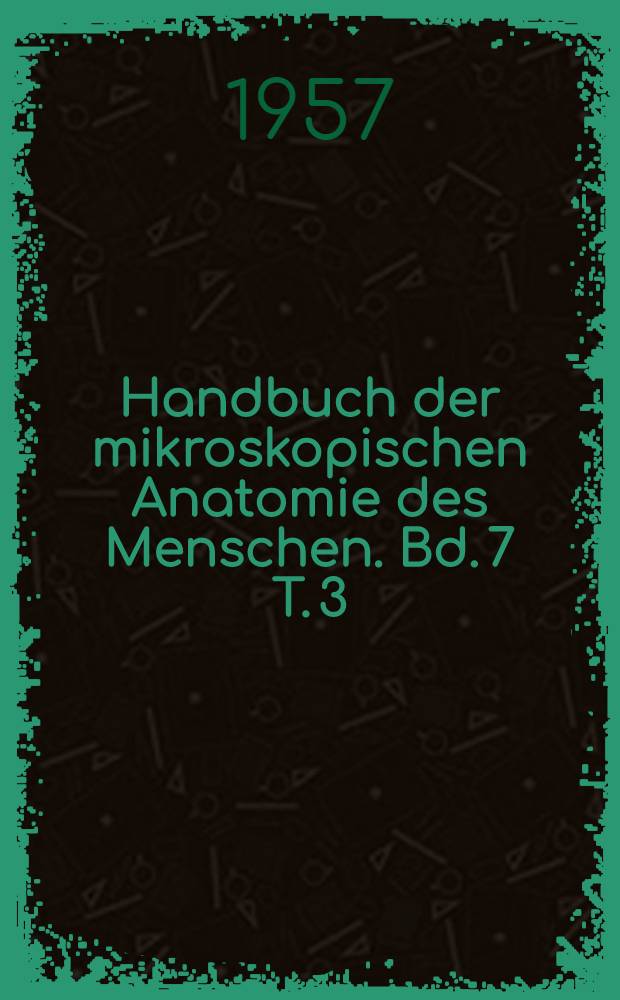 Handbuch der mikroskopischen Anatomie des Menschen. Bd. 7 [T. 3] : Harn- und Geschlechtsapparat