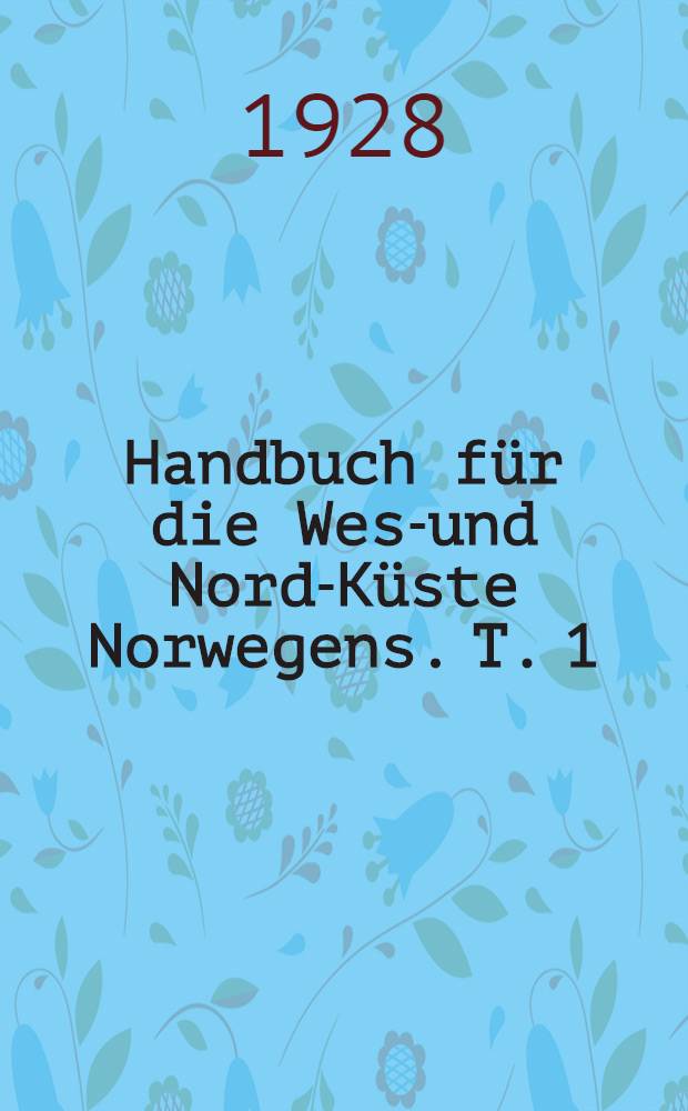 Handbuch f&uuml;r die West- und Nord-K&uuml;ste Norwegens. T. 1 : Von Lindesnes bis Drontheim
