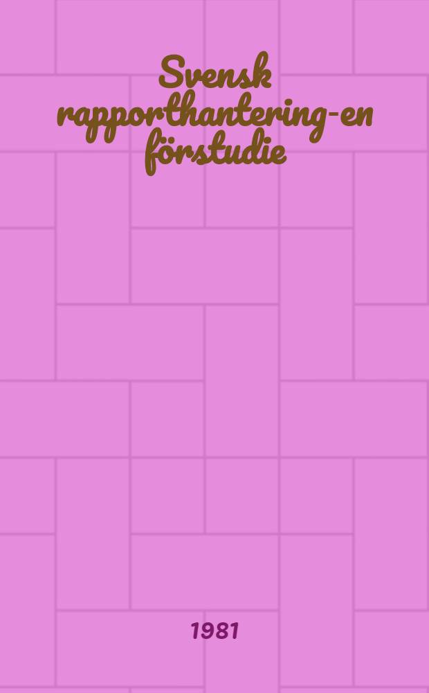 Svensk rapporthantering-en förstudie