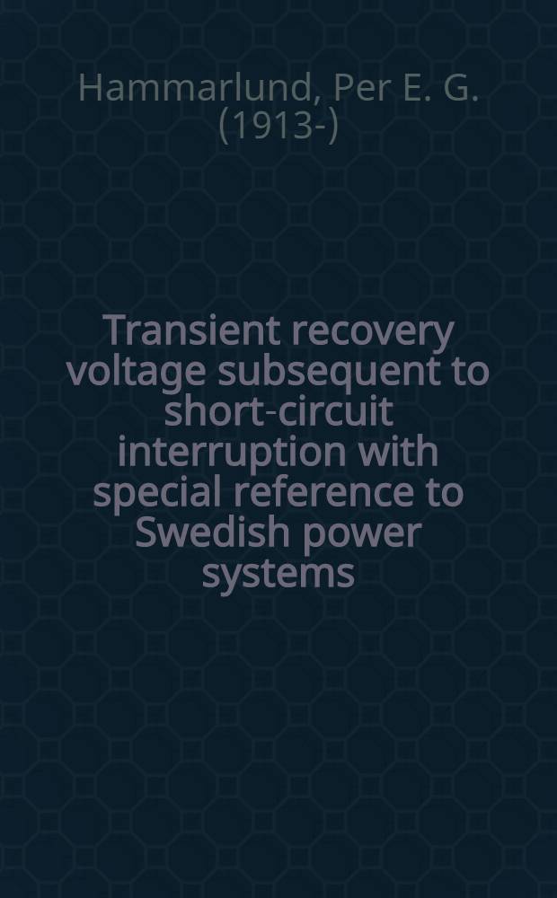 Transient recovery voltage subsequent to short-circuit interruption with special reference to Swedish power systems : Avhandling som. med. kungl. Tekniska h&ouml;gskolans tillst&aring;nd f&ouml;r teknologie doktorsgrads vinnande, ..