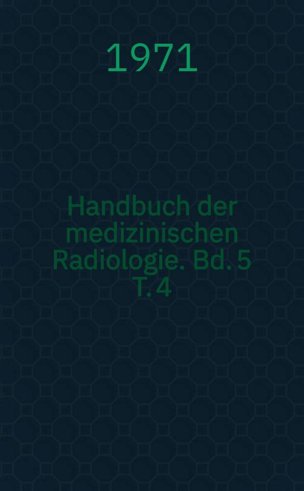 Handbuch der medizinischen Radiologie. Bd. 5 [T. 4] : Röntgendiagnostik der Skeletterkrankungen