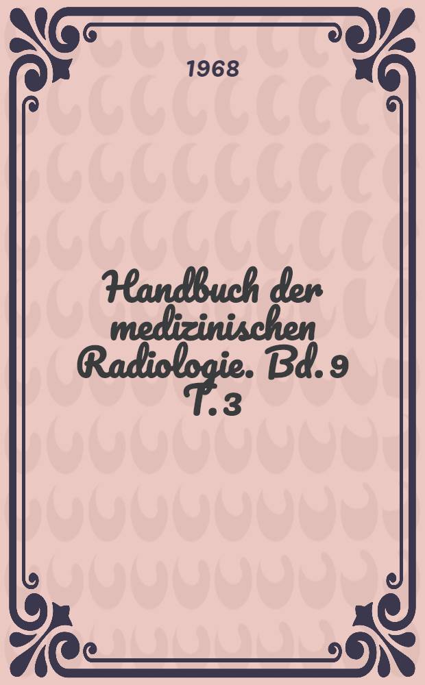 Handbuch der medizinischen Radiologie. Bd. 9 [T. 3] : Röntgendiagnostik der oberen Speise- und Atemwege, der Atemorgane und des Mediastinums