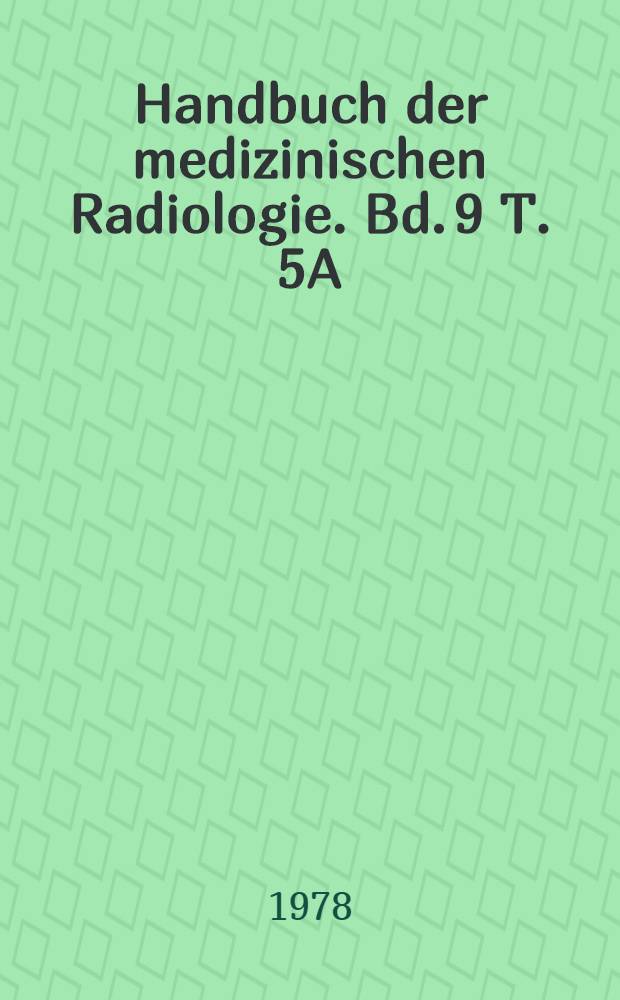 Handbuch der medizinischen Radiologie. Bd. 9 [T. 5A] : Röntgendiagnostik der oberen Speise- und Atemwege, der Atemorgane und des Mediastinums