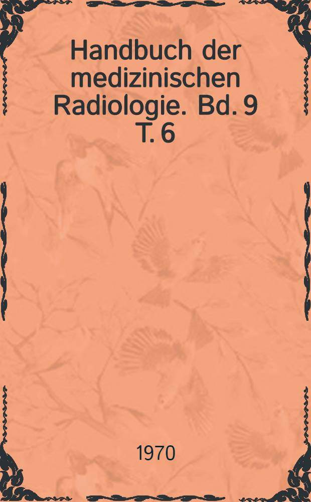 Handbuch der medizinischen Radiologie. Bd. 9 [T. 6] : Röntgendiagnostik der oberen Speise- und Atemwege, der Atemorgane und des Mediastinums